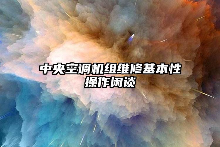 中央空调机组维修基本性操作闲谈